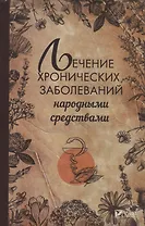 Лечение хронических заболеваний народными средствами