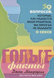 Голые факты. 39 вопросов, которые, как надеются ваши родители, вы никогда не зададите о сексе