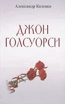 Джон Голсуорси. Жизнь, любовь, искусство
