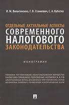 Отдельные актуальные аспекты современного налогового законодательства. Монография