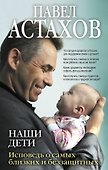 Наши дети. Исповедь о самых близких и беззащитных - 0