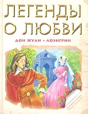 Легенды о любви: Дон Жуан. Лоэнгрин (пересказ В. Марковой, С. Прокофьевой)