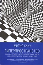 Гиперпространство: научная одиссея через параллельные миры, дыры во времени и десятое измерение
