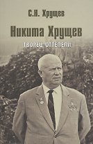 Никита Хрущев. Творец оттепели