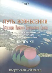 Путь Вознесения. Книга 12 / Трансляция Великого Центрального Солнца. Ложные боги и человечество с момента отбора. Язык света.(Тройные тоны)