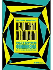 Неудобные женщины. История феминизма в 11 конфликтах