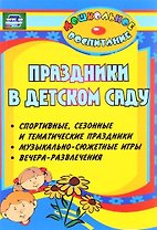 Праздники в детском саду. Спортивные,  сезонные и тематические праздники,  вечера-развлечения, музыкально-сюжетные игры. 4-е изд. ФГОС ДО