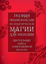 Полная энциклопедия по практической магии для женщин. Настольная книга современной ведьмы.