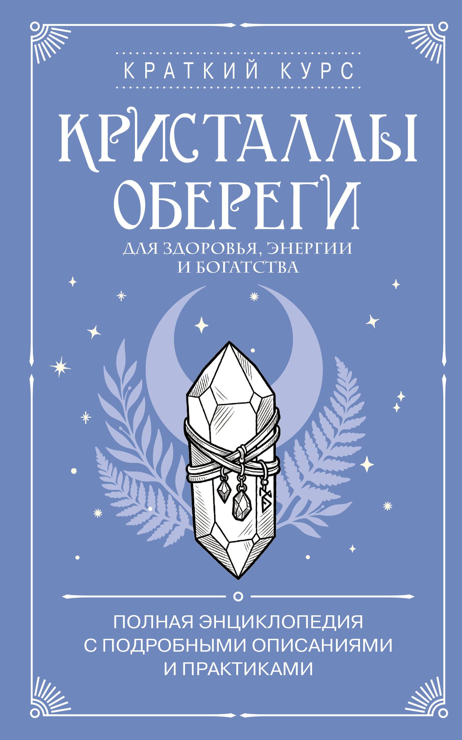 Обложка книги «Кристаллы-обереги для здоровья, энергии и богатства. Полная энциклопедия с подробными описаниями и практиками»