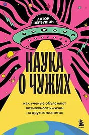Наука о чужих. Как ученые объясняют возможность жизни на других планетах