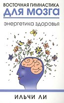 Восточная гимнастика для мозга. Энергетика здоровья