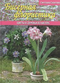 Бисерная флористика Цветы и деревья из бисера (Сапегина)