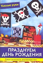 Празднуем День рождения: Практическое руководство / (мягк) (Умелые руки). Фитткау Э., Рогачевски-Ногаи С. (Ниола - Пресс)