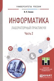 Информатика. Лабораторный практикум. В 2 частях. Часть 2. Учебное пособие для вузов