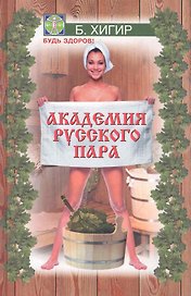 Академия русского пара / (Будь здоров). Хигир Б. (Феникс)