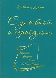С улыбкой о серьёзном : афоризмы, анекдоты, байки и всякая всячина