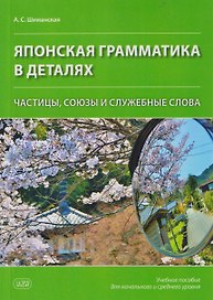 Японская грамматика в деталях: частицы, союзы и служебные слова: учебное пособие для начального и среднего уровня
