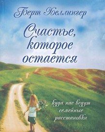 Счастье, которое остается. Куда нас ведут семейные расстановки / Хеллингер Б. (Юрайт)