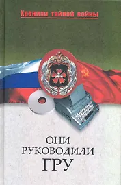 Они руководили ГРУ