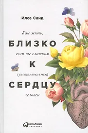 Близко к сердцу: Как жить, если вы слишком чувствительный человек