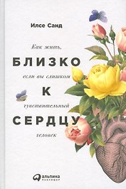 Близко к сердцу: Как жить, если вы слишком чувствительный человек