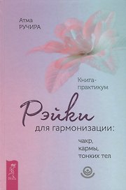 Рэйки для гармонизации: чакр, кармы, тонких тел. Книга-практикум (3362)