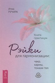 Рэйки для гармонизации: чакр, кармы, тонких тел. Книга-практикум (3362)