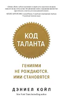 Код таланта. Гениями не рождаются, ими становятся