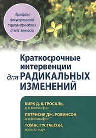 Краткосрочные интервенции для радикальных изменений. Принципы фокусированной терапии принятия и ответственности