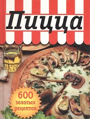Пицца. 600 золотых рецептов
