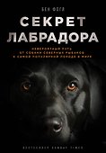 Секрет лабрадора. Невероятный путь от собаки северных рыбаков к самой популярной породе в мире - 0