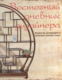 Восточный дневник дизайнера: Искусство интерьеров в культурах разных стран