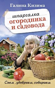 Шпаргалка садовода и огородника на весь год. Сеем, удобряем, собираем