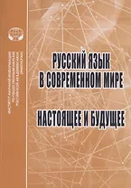 Русский язык в современном мире: Настоящее и будущее: Сборник статей