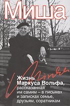 Миша. Жизнь Маркуса Вольфа, рассказанная им самим – в письмах и записках семье, друзьям, соратникам