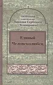 Единый Человеколюбец. Творения святителя Николая Сербского (Велимировича)