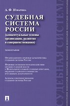 Судебная система России: концептуальные основы организации, развития и совершенствования: монография