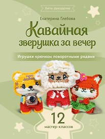 Кавайная зверушка за вечер. Игрушки крючком поворотными рядами
