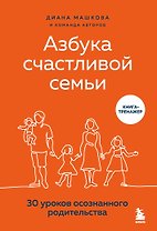 Азбука счастливой семьи. 30 уроков осознанного родительства