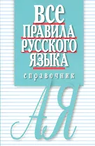 Все правила русского языка. Справочник. 3-е изд., перераб. и доп.