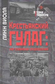 Крестьянский ГУЛАГ: мир сталинских спецпоселений / (История сталинизма). Виола Л. (Росспэн)