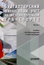 Бухгалтерский финансовый учет на железнодорожном транспорте. Часть 1: Учебник для бакалавриата и магистратуры