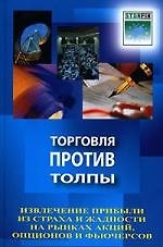 Торговля против толпы: извлечение прибыли из страха и жадности на рынках акций, опционов и фьючерсов