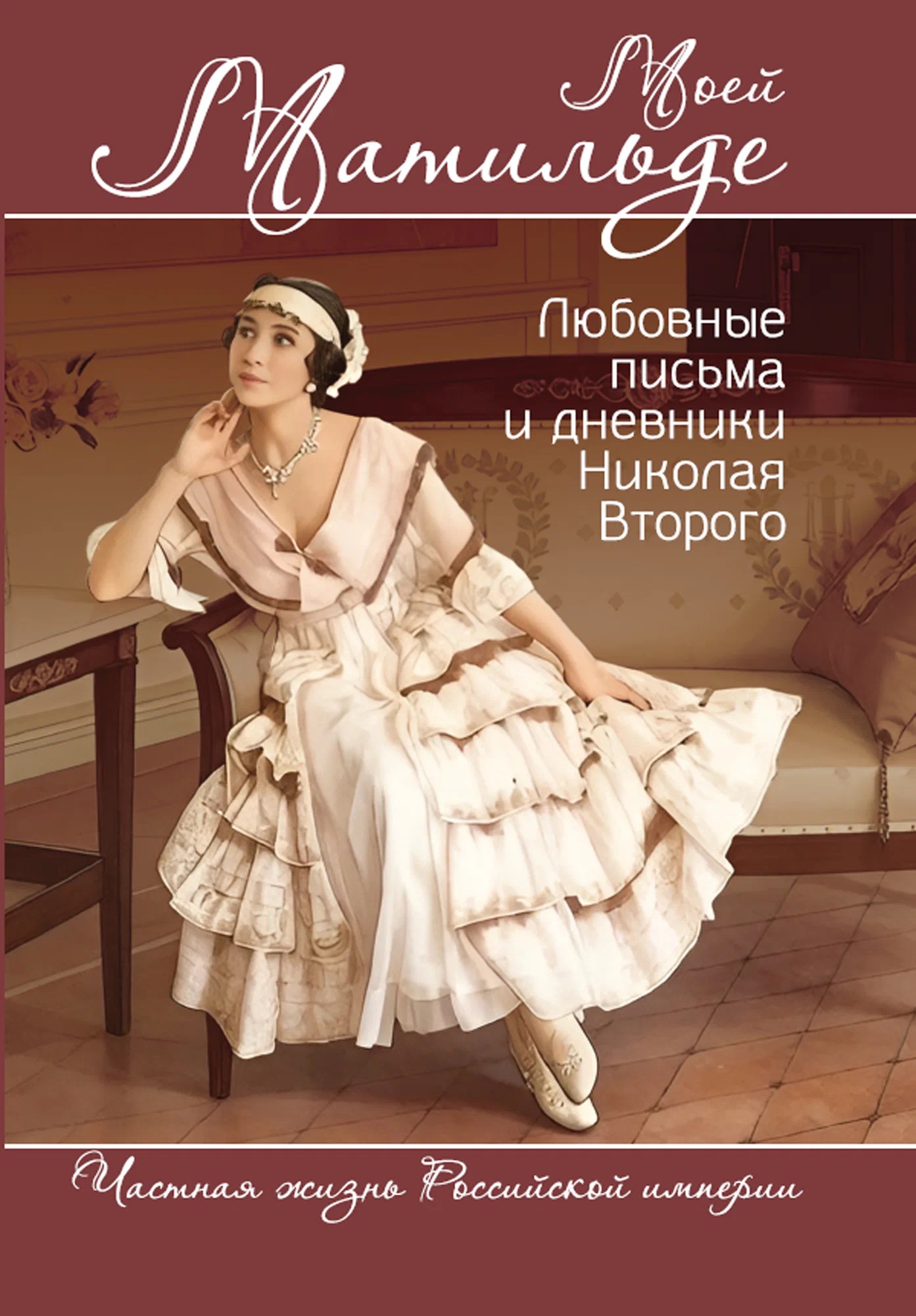 Обложка книги «Моей Матильде. Любовные письма и дневники Николая Второго»