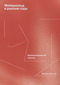 Мейерхольд в разные годы. Мейерхольдовский сборник. Выпуск шестой