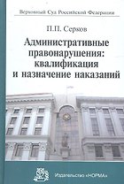 Административные правонарушения: квалификация и назначение наказаний: Научно-практическое пособие