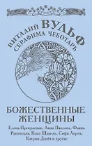 Божественные женщины : Елена Прекрасная, Анна Павлова, Фаина Раневская, Коко Шанель, Софи Лорен, Катрин Денёв и другие