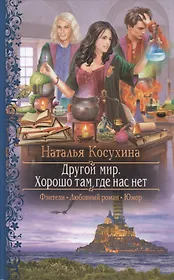 Другой мир. Хорошо там, где нас нет: роман
