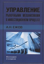 Управление рыночными механизмами в инвестиционном процессе. Монография. 2-е издание