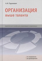 Организация выше таланта: практическое пособие для управляющих и управляемых